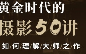 吴晓隆黄金时代的摄影50讲：如何理解大师之作【画质还行只有视频】